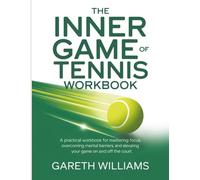 The Inner Game Of Tennis Workbook: "A Practical Workbook for Mastering Focus, Overcoming Mental Barriers, and Elevating Your Game On and Off the Court."