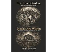 The Inner Garden: The beginning within ; Noahs Ark within ; Build your Ark Before The storms of Life Come