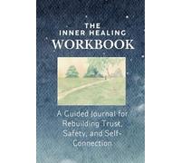 The Inner Healing Workbook: A guided journal for rebuilding trust, safety, and self-connection