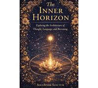 The Inner Horizon: Exploring the Architecture of Thought, Language, and Becoming