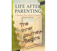The Inner Journey Begins: A Journey of Rediscovery, Reinvention, and Renewal (Life After Parenting: Creating Your Next Chapter)