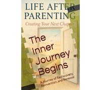 The Inner Journey Begins: A Journey of Rediscovery, Reinvention, and Renewal (Life After Parenting: Creating Your Next Chapter)