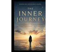 THE INNER JOURNEY: ESSAYS ON CONSCIOUS LIVING CONSCIOUSNESS TRANSFORMATION EMOTIONS CREATIVITY SELF-DISCOVERY
