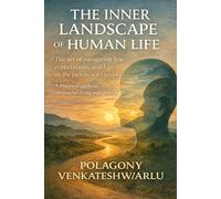 The Inner Landscape of Human Life: The art of navigating fear, expectations, and ego on the path to real Freedom