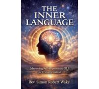 The Inner Language Mastering self-hypnosis and NLP for transformation