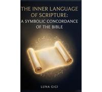 THE INNER LANGUAGE OF SCRIPTURE: A Symbolic Concordance of the Bible