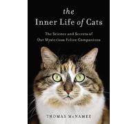 The Inner Life of Cats: The Science and Secrets of Our Mysterious Feline Companions