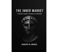The Inner Market: A Trader's Guide to Mastery and Mindset