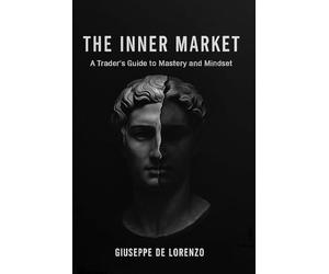 The Inner Market: A Trader's Guide to Mastery and Mindset