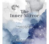 The Inner Mirror - Reflections of the Soul: A Journal of Self-Discovery, Shadow Work, and Deep Reflection