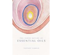 The Inner Nature of Essential Oils: A Practical Guide to Aromatherapy, Energy Medicine, and Somatic Emotional Healing