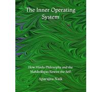 The Inner Operating System: How Hindu Philosophy and the Mahāvākyas Rewire the Self (The Awareness Architecture Series)