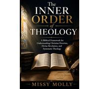The Inner Order of Theology: A Biblical Framework for Understanding Christian Doctrine, Divine Revelation, and Systematic Theology