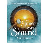 The Inner Power of Sound Music, Mantra and Meditation