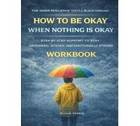 The Inner Resilience You’ll Build Through How to Be Okay When Nothing Is Okay: Step by step support to stay grounded, steady, and emotionally strong