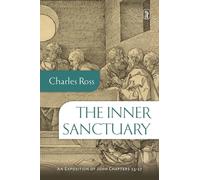 The Inner Sanctuary: An Exposition of John Chapters 13- 17