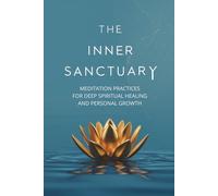 The Inner Sanctuary: Meditation Practices for Deep Spiritual Healing and Personal Growth