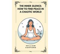 THE INNER SILENCE: HOW TO FIND PEACE IN A CHAOTIC WORLD: 3 (The Path of Mindful Awareness)