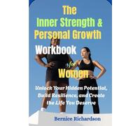The Inner Strength & Personal Growth Workbook for Women: Unlock Your Hidden Potential, Build Resilience, and Create the Life You Deserve