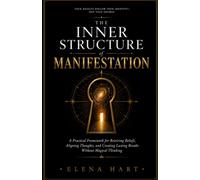 THE INNER STRUCTURE OF MANIFESTATION: A Practical Framework for Rewiring Beliefs, Aligning Thoughts and Creating Lasting Results Without Magical Thinking