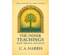 The Inner Teachings: Body, Breath, and Mind-A Field Guide to Embodied Spiritual Life: 3 (The Universal Way Series)