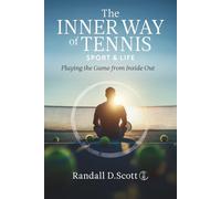 The Inner Way of Tennis, Sport, and Life: Playing the Game from Inside Out