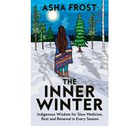 The Inner Winter : Indigenous Wisdom for Slow Medicine, Rest and Renewal in Every Season