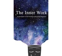 The Inner Work: An Invitation to True Freedom and Lasting Happiness: 1