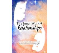The Inner Work of Relationships: An Invitation to Heal Your Inner Child and Create a Conscious Relationship Together: 2