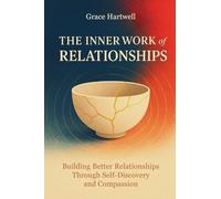 The Inner Work of Relationships: Building Better Relationships Through Self-Discovery and Compassion