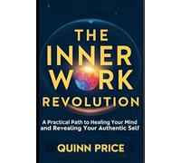 The Inner Work Revolution: A Practical Path to Healing Your Mind and Revealing Your Authentic Self (Resilience)