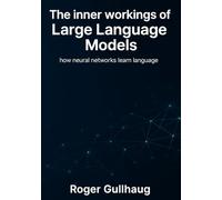 The inner workings of Large Language Models: how neural networks learn language