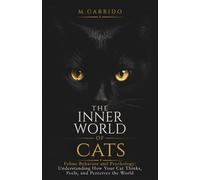 THE INNER WORLD OF CATS: Feline Behavior and Psychology: Understanding How Your Cat Thinks, Feels, and Perceives the World