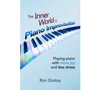 The Inner World of Piano Improvisation: Playing piano with more joy and less stress