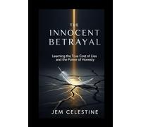 The Innocent Betrayal: Learning the True Cost of Lies and the Power of Honesty