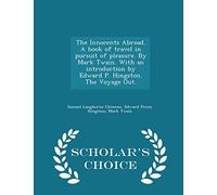 The Innocents Abroad. a Book of Travel in Pursuit of Pleasure. by Mark Twain. with an Introduction by Edward P. Hingston. the Voyage Out. - Scholar's Choice Edition