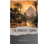 The Innocents Abroad: Embark on an unforgettable journey in "The Innocents Abroad" - a Mark Twain travelogue like no other. The Original Classic (annotated)