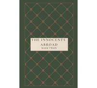 The Innocents Abroad: Or, The New Pilgrim’s Progress: A Satirical 19th Century Travel Adventure Through Europe and the Holy Land