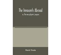 The innocents abroad: or, The new pilgrims' progress; being some account of the steamship Quaker City's pleasure excursion to Europe and the Holy ... adventures, as they appeared to the author