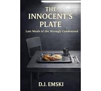 The Innocent's Plate: Last Meals of the Wrongly Condemned (The Final Supper Series)