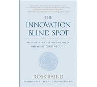 The Innovation Blind Spot: Why We Back the Wrong Ideas-and What to Do About It