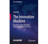 The Innovation Machine: How China Creates and Adopts Technology Through Governance (China and Globalization)