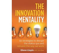 The Innovation Mentality: Six Strategies to Disrupt the Status Quo and Reinvent the Way We Work