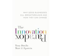 The Innovation Paradox: Why Good Businesses Kill Breakthroughs and How They Can Change: Why Good Businesses Kill Breakthroughs and How They Can Change (AGENCY/DISTRIBUTED)