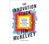 The Innovation Stack: Building an Unbeatable Business One Crazy Idea at a Time