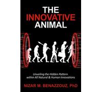 THE INNOVATIVE ANIMAL: Unveiling the Hidden Pattern within All Natural & Human Innovations