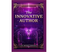 The Innovative Author: Creating With Purpose, Building With Vision, Writing Beyond Limits