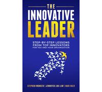 The Innovative Leader : Step-By-Step Lessons from Top Innovators For You and Your Organization