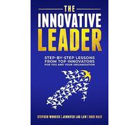 The Innovative Leader: Step-By-Step Lessons from Top Innovators For You and Your Organization