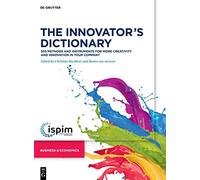 The Innovators Dictionary: 555 Methods and Instruments for More Creativity and Innovation in Your Company